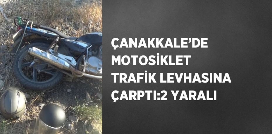 ÇANAKKALE’DE MOTOSİKLET TRAFİK LEVHASINA ÇARPTI:2 YARALI