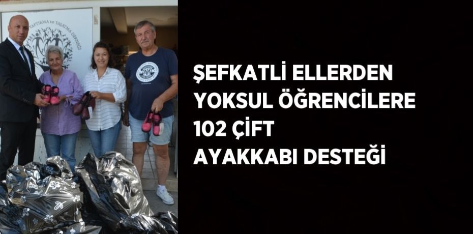 ŞEFKATLİ ELLERDEN YOKSUL ÖĞRENCİLERE 102 ÇİFT AYAKKABI DESTEĞİ