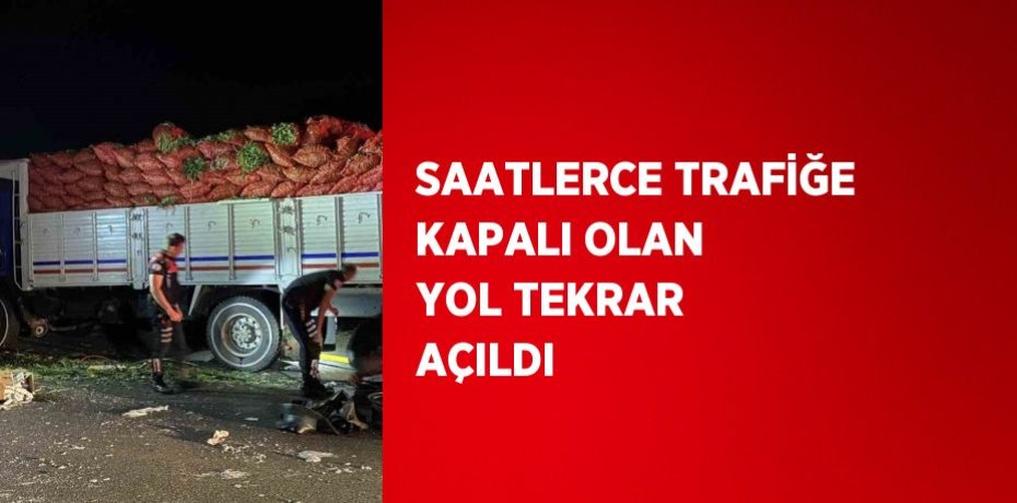 SAATLERCE TRAFİĞE KAPALI OLAN YOL TEKRAR AÇILDI