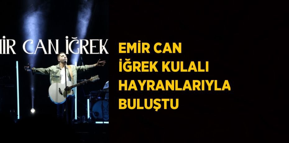 EMİR CAN İĞREK KULALI HAYRANLARIYLA BULUŞTU