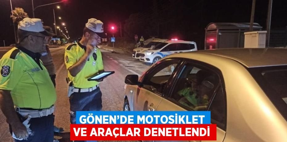 GÖNEN’DE MOTOSİKLET VE ARAÇLAR DENETLENDİ