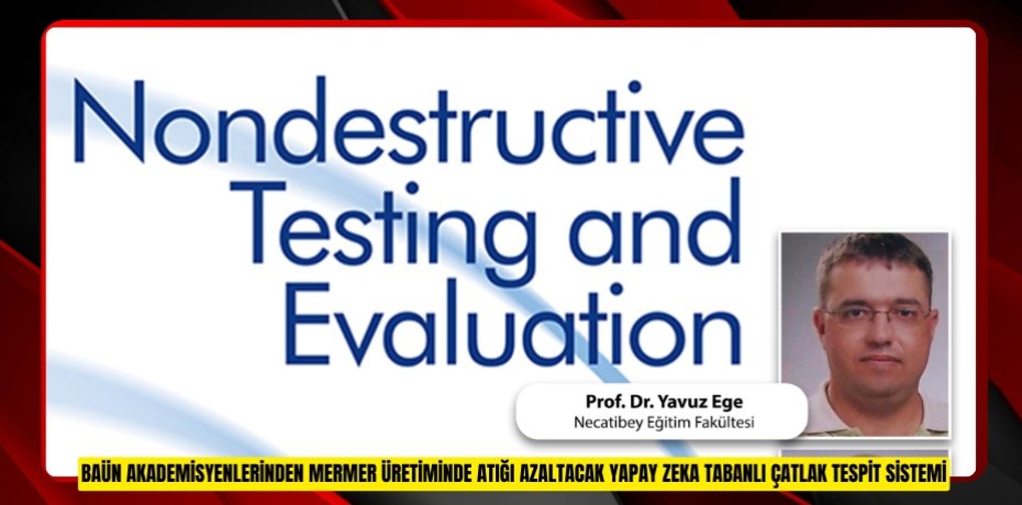 BAÜN AKADEMİSYENLERİNDEN MERMER ÜRETİMİNDE ATIĞI AZALTACAK YAPAY ZEKA TABANLI ÇATLAK TESPİT SİSTEMİ