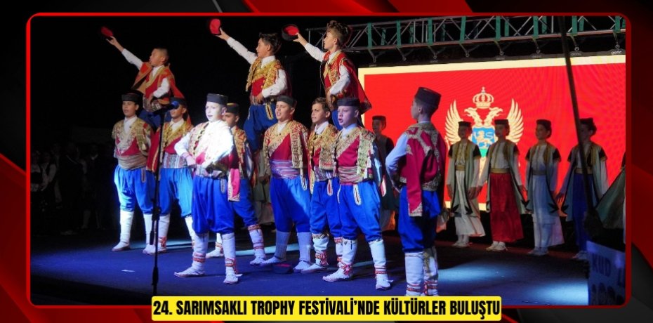 24. SARIMSAKLI TROPHY FESTİVALİ’NDE KÜLTÜRLER BULUŞTU