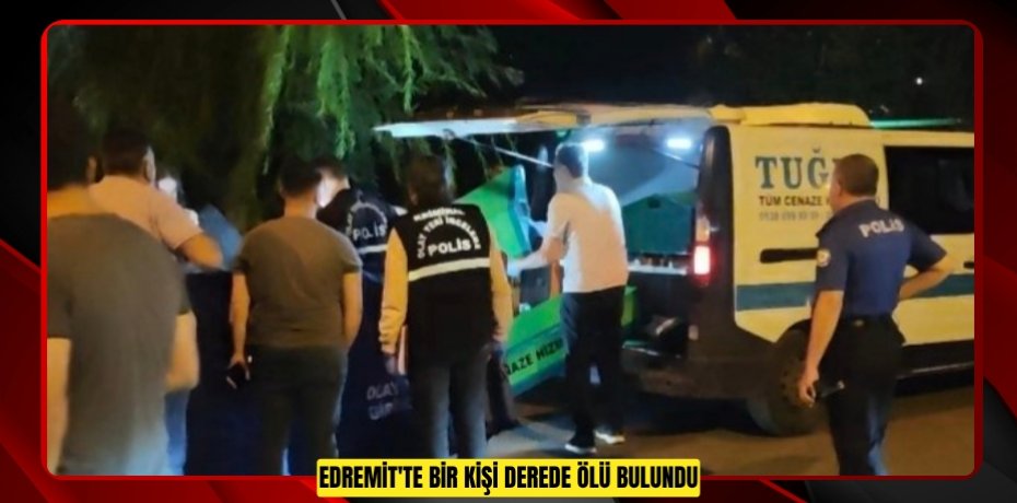  Edremit'te bir kişi derede ölü bulundu