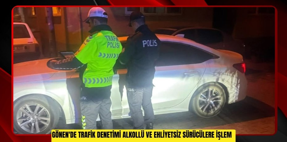 Gönen'de trafik denetimi alkollü ve ehliyetsiz sürücülere işlem  