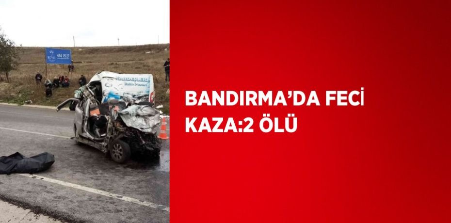 BANDIRMA’DA FECİ KAZA:2 ÖLÜ