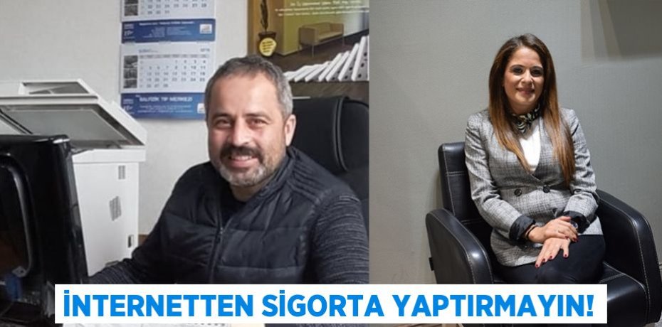 İNTERNETTEN SİGORTA YAPTIRMAYIN!