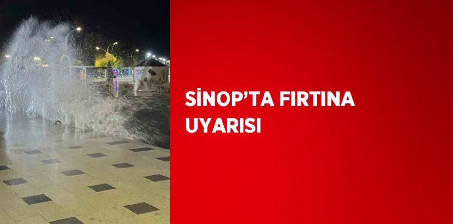 SİNOP’TA FIRTINA UYARISI