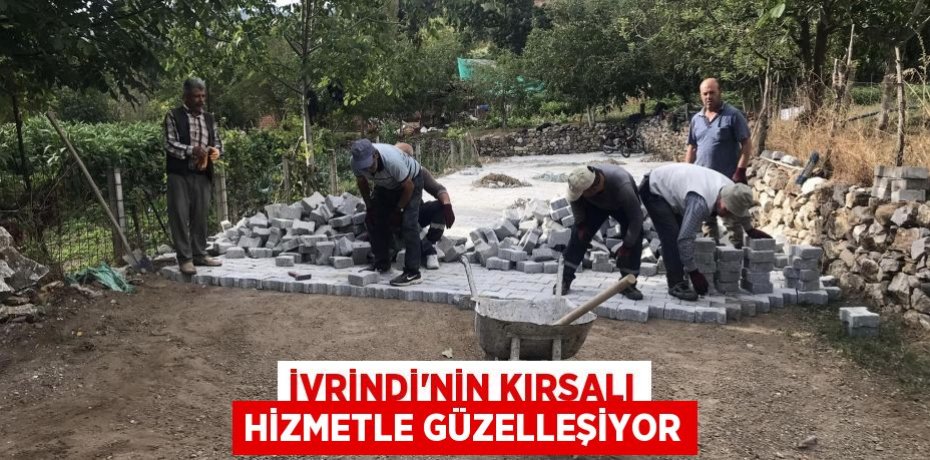 İVRİNDİ’NİN KIRSALI HİZMETLE GÜZELLEŞİYOR