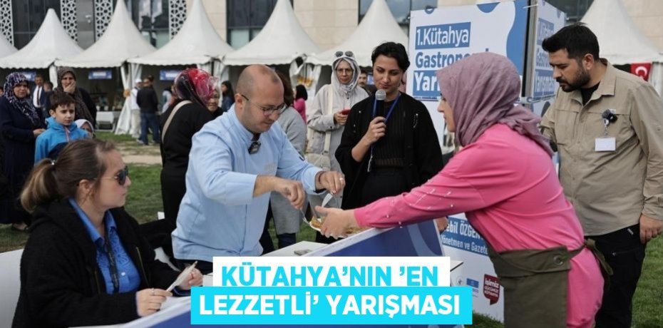 KÜTAHYA’NIN ’EN LEZZETLİ’ YARIŞMASI