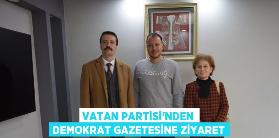 VATAN PARTİSİ’NDEN DEMOKRAT GAZETESİNE ZİYARET