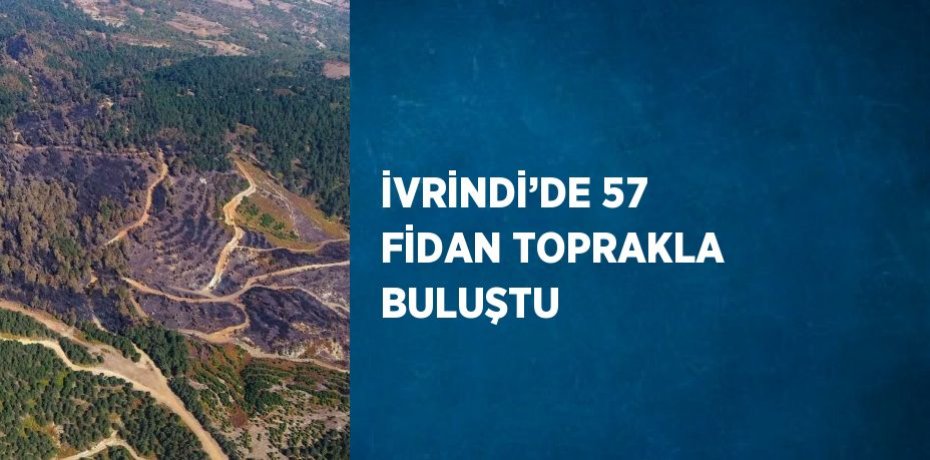 İVRİNDİ’DE 57 FİDAN TOPRAKLA BULUŞTU