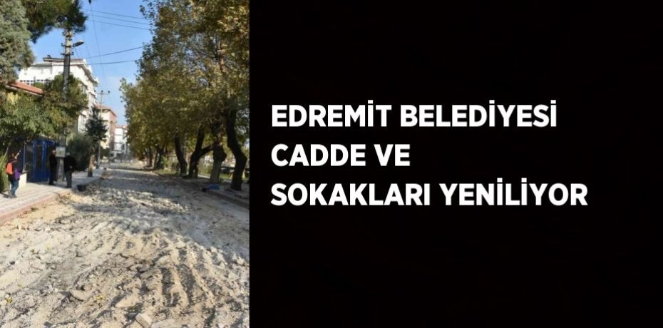 EDREMİT BELEDİYESİ CADDE VE SOKAKLARI YENİLİYOR