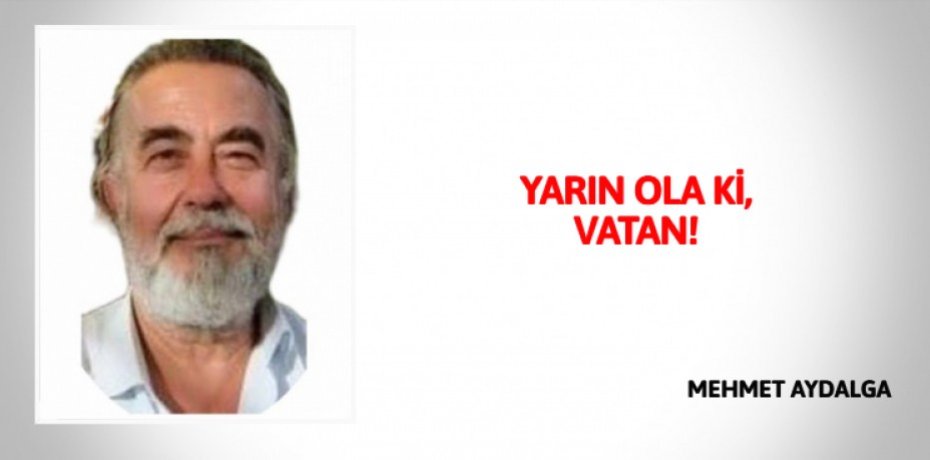 YARIN OLA Kİ, VATAN!