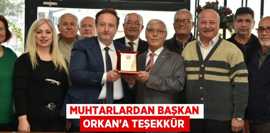 MUHTARLARDAN BAŞKAN ORKAN’A TEŞEKKÜR
