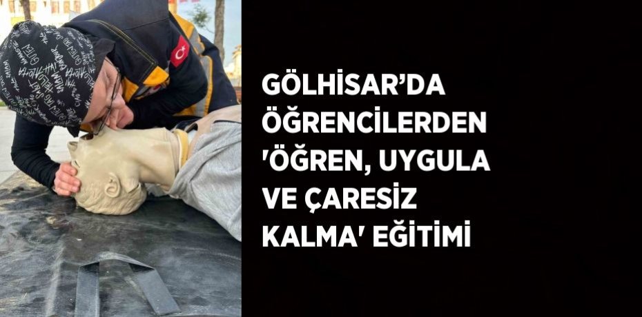 GÖLHİSAR’DA ÖĞRENCİLERDEN 'ÖĞREN, UYGULA VE ÇARESİZ KALMA' EĞİTİMİ