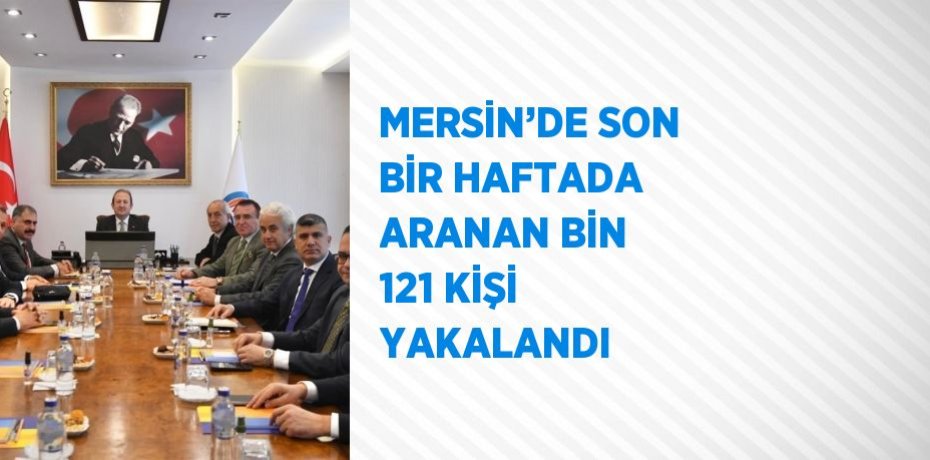 MERSİN’DE SON BİR HAFTADA ARANAN BİN 121 KİŞİ YAKALANDI