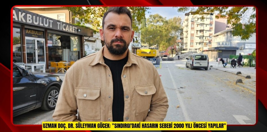 Uzman Doç. Dr. Süleyman Gücek: &quot;Sındırgı'daki hasarın sebebi 2000 yılı öncesi yapılar&quot;