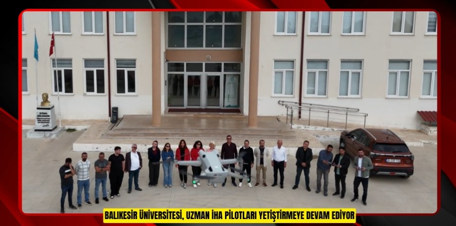 BALIKESİR ÜNİVERSİTESİ, UZMAN İHA PİLOTLARI YETİŞTİRMEYE DEVAM EDİYOR
