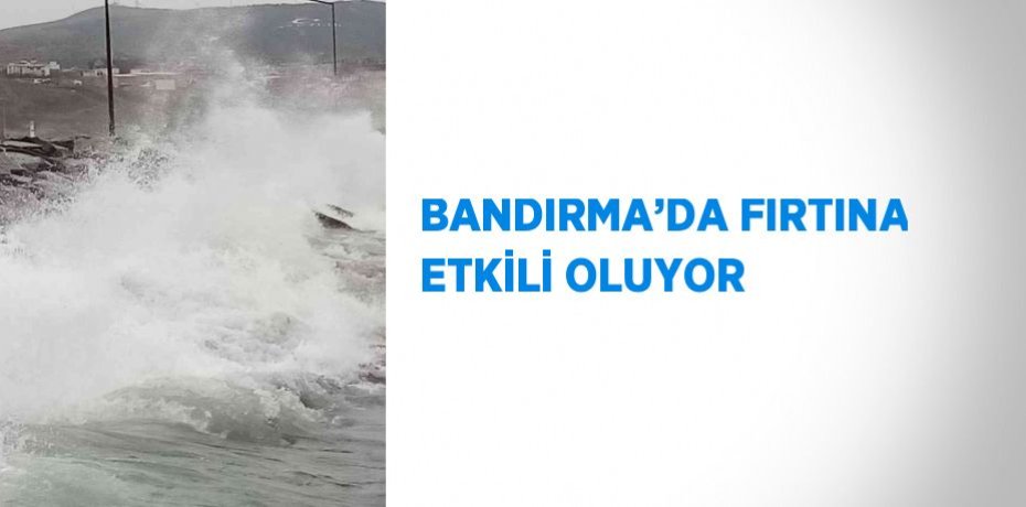 BANDIRMA’DA FIRTINA ETKİLİ OLUYOR