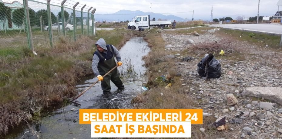 BELEDİYE EKİPLERİ 24 SAAT İŞ BAŞINDA