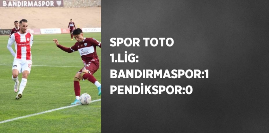 SPOR TOTO 1.LİG: BANDIRMASPOR:1 PENDİKSPOR:0