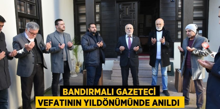 BANDIRMALI GAZETECİ VEFATININ YILDÖNÜMÜNDE ANILDI