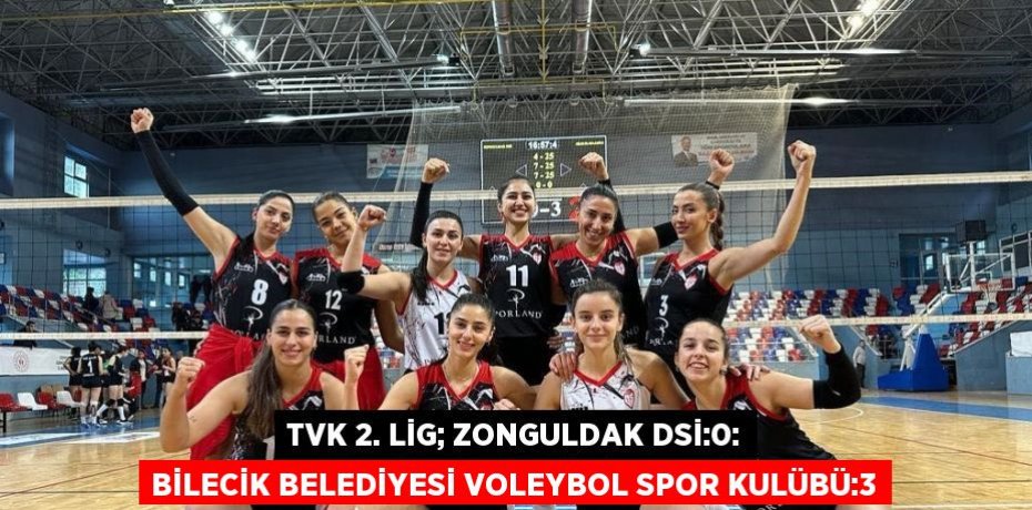 TVK 2. LİG; ZONGULDAK DSİ:0: BİLECİK BELEDİYESİ VOLEYBOL SPOR KULÜBÜ:3
