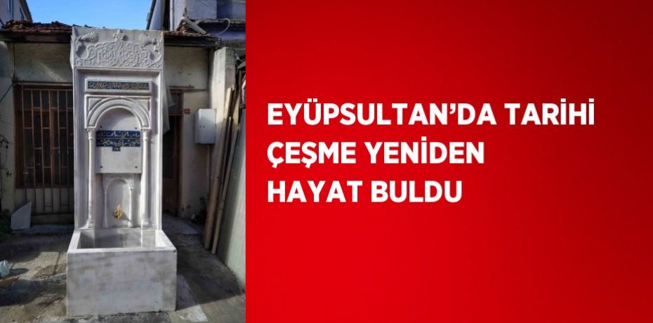 EYÜPSULTAN’DA TARİHİ ÇEŞME YENİDEN HAYAT BULDU