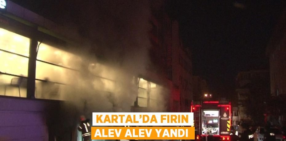 KARTAL’DA FIRIN ALEV ALEV YANDI