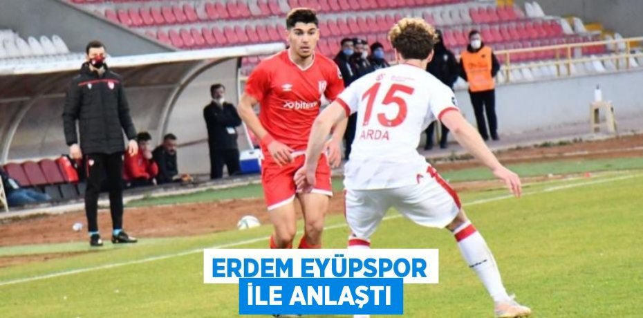 ERDEM EYÜPSPOR İLE ANLAŞTI