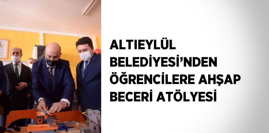 ALTIEYLÜL BELEDİYESİ’NDEN ÖĞRENCİLERE AHŞAP BECERİ ATÖLYESİ