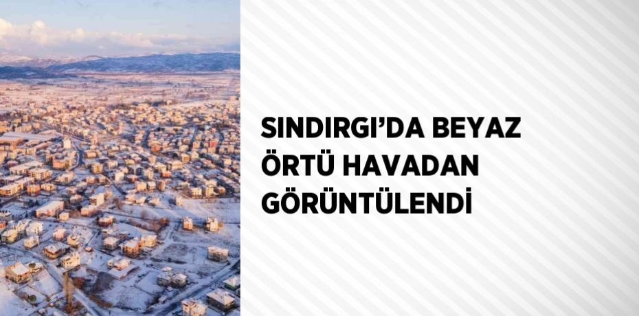 SINDIRGI’DA BEYAZ ÖRTÜ HAVADAN GÖRÜNTÜLENDİ