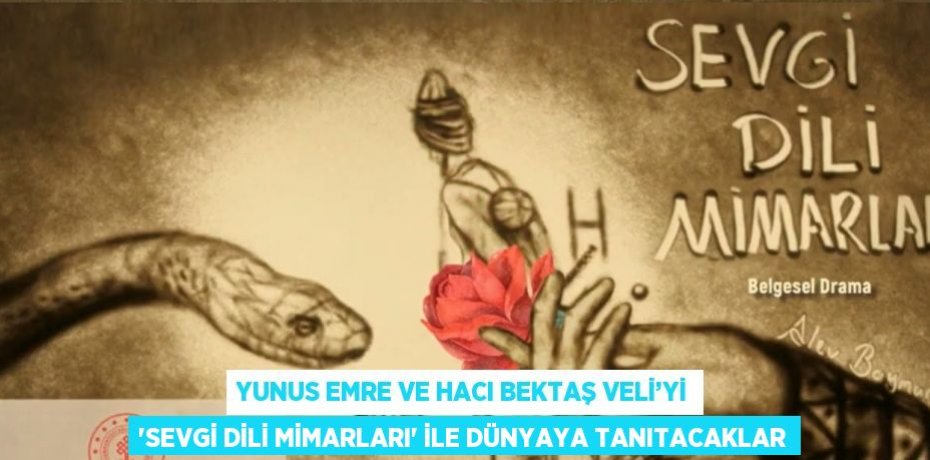 YUNUS EMRE VE HACI BEKTAŞ VELİ’Yİ 'SEVGİ DİLİ MİMARLARI' İLE DÜNYAYA TANITACAKLAR