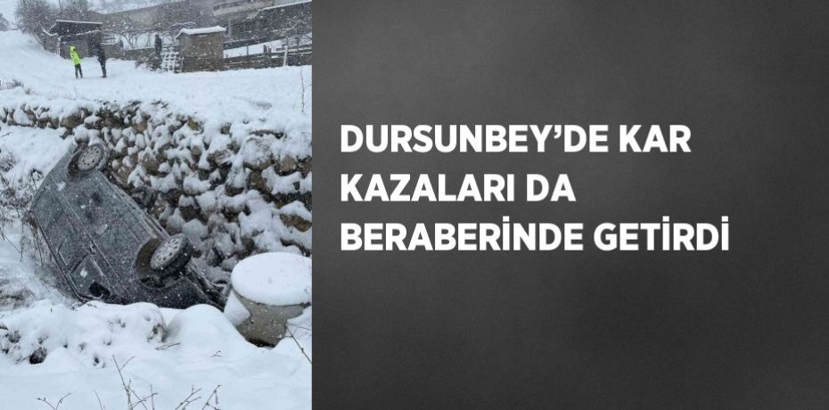 DURSUNBEY’DE KAR KAZALARI DA BERABERİNDE GETİRDİ