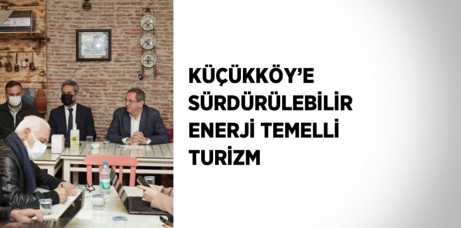 KÜÇÜKKÖY’E SÜRDÜRÜLEBİLİR ENERJİ TEMELLİ TURİZM