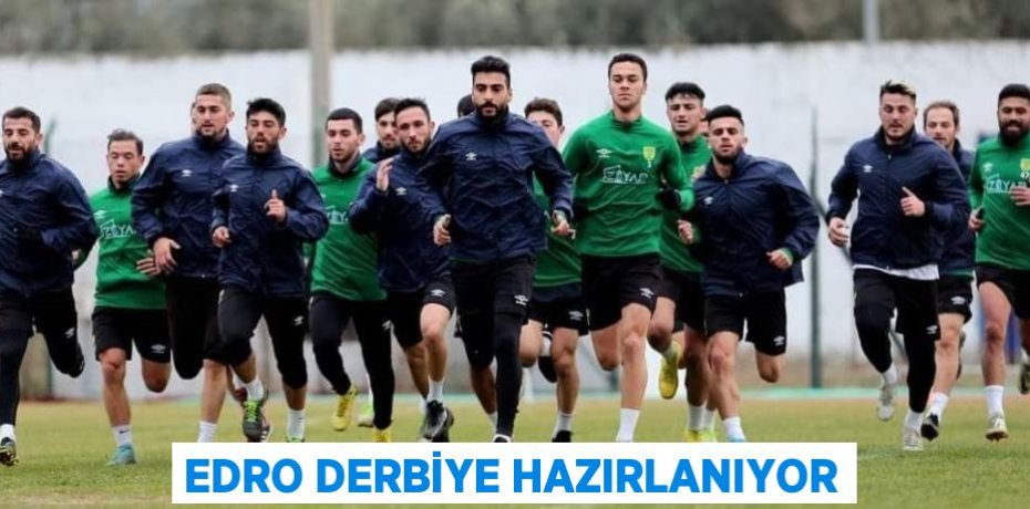 EDRO DERBİYE HAZIRLANIYOR