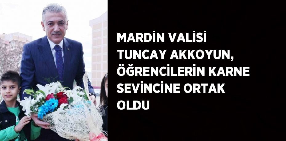MARDİN VALİSİ TUNCAY AKKOYUN, ÖĞRENCİLERİN KARNE SEVİNCİNE ORTAK OLDU