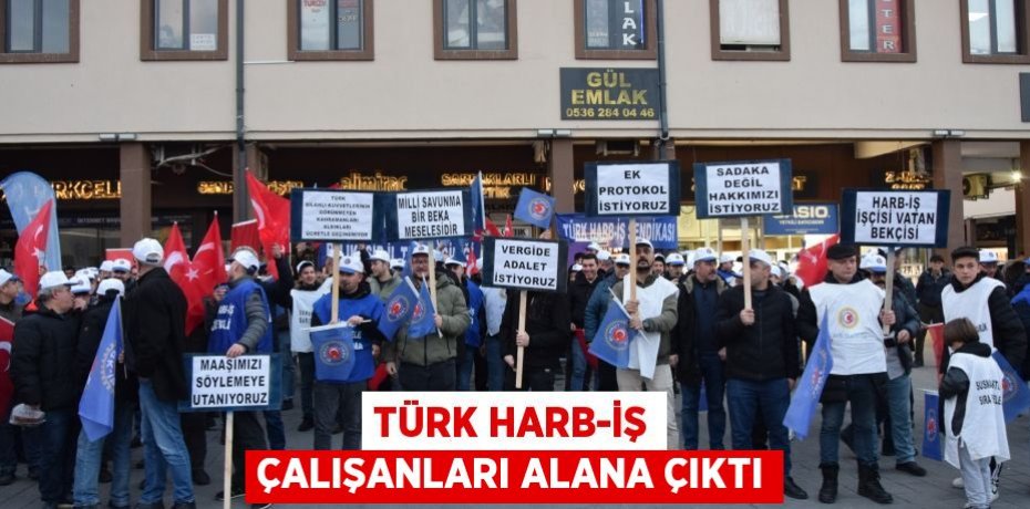 TÜRK HARB-İŞ ÇALIŞANLARI ALANA ÇIKTI