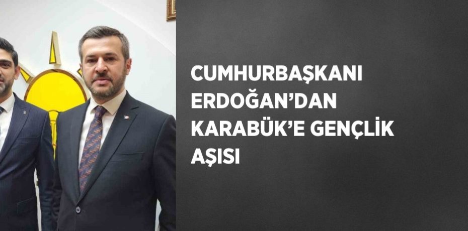 CUMHURBAŞKANI ERDOĞAN’DAN KARABÜK’E GENÇLİK AŞISI