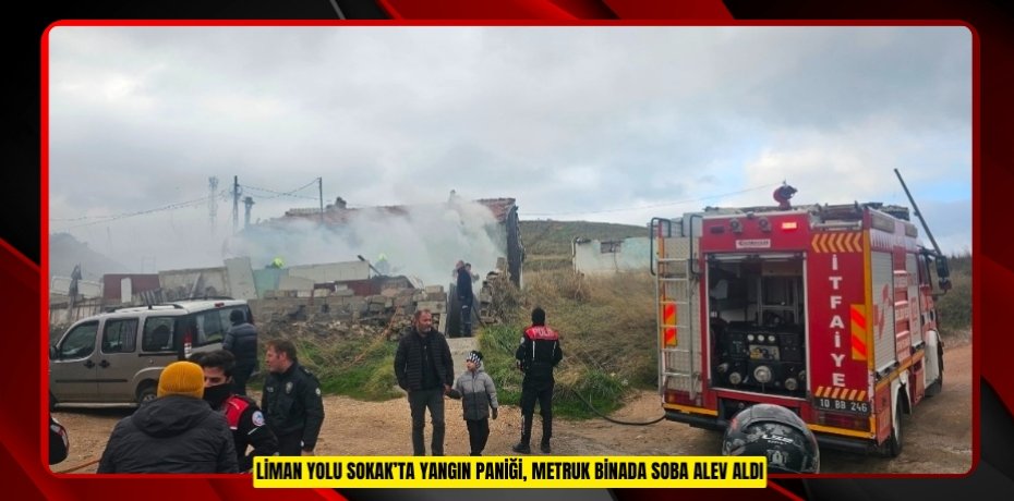 Liman Yolu Sokak’ta yangın paniği, metruk binada soba alev aldı