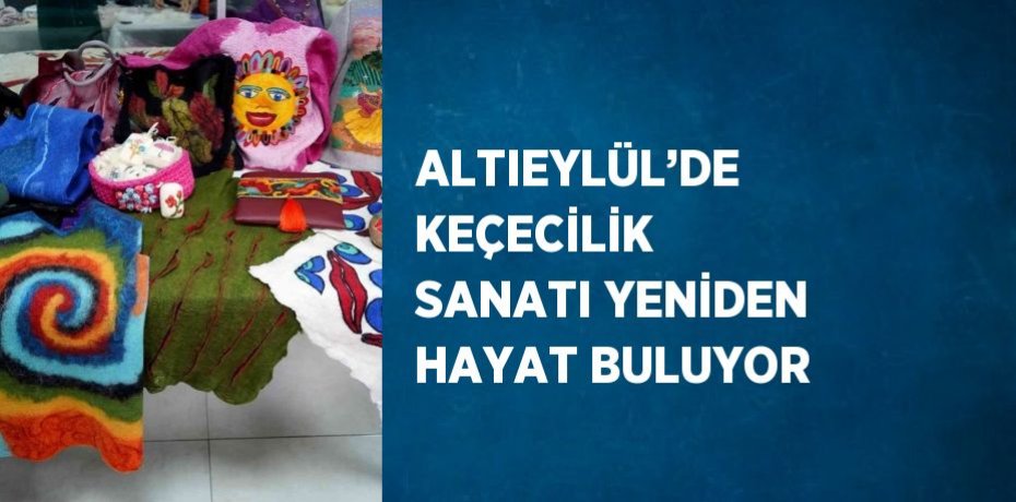 ALTIEYLÜL’DE KEÇECİLİK SANATI YENİDEN HAYAT BULUYOR