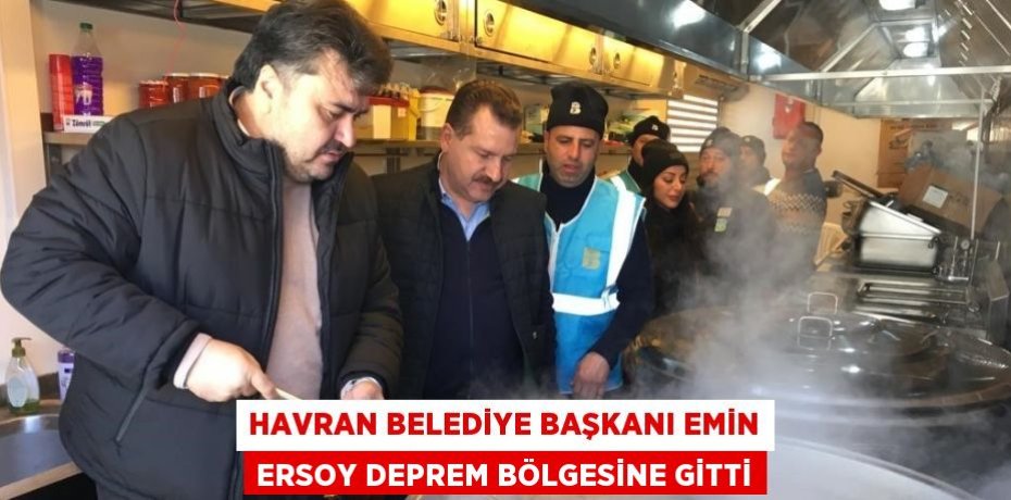 HAVRAN BELEDİYE BAŞKANI EMİN ERSOY DEPREM BÖLGESİNE GİTTİ