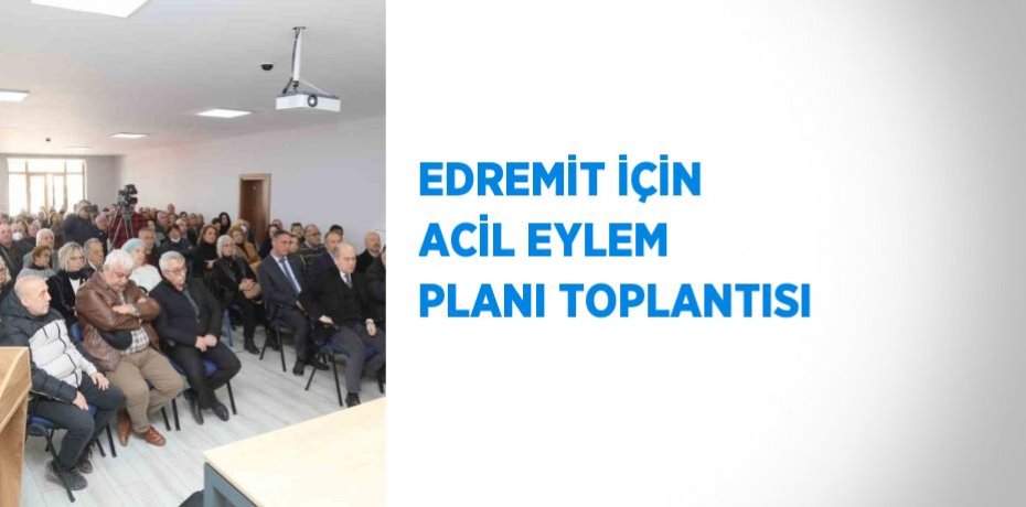 EDREMİT İÇİN ACİL EYLEM PLANI TOPLANTISI