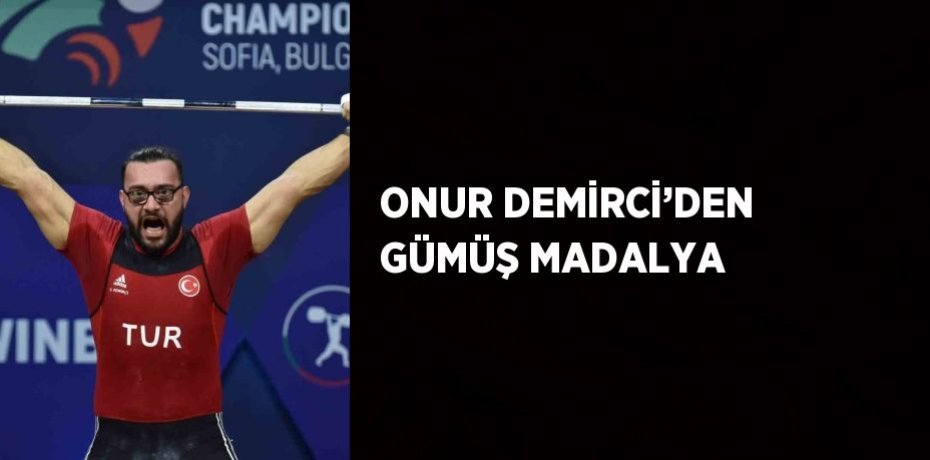 ONUR DEMİRCİ’DEN GÜMÜŞ MADALYA