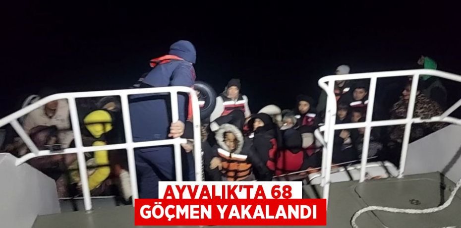 AYVALIK’TA 68 GÖÇMEN YAKALANDI