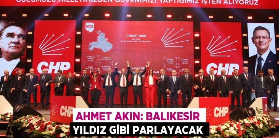 AHMET AKIN: BALIKESİR YILDIZ GİBİ PARLAYACAK