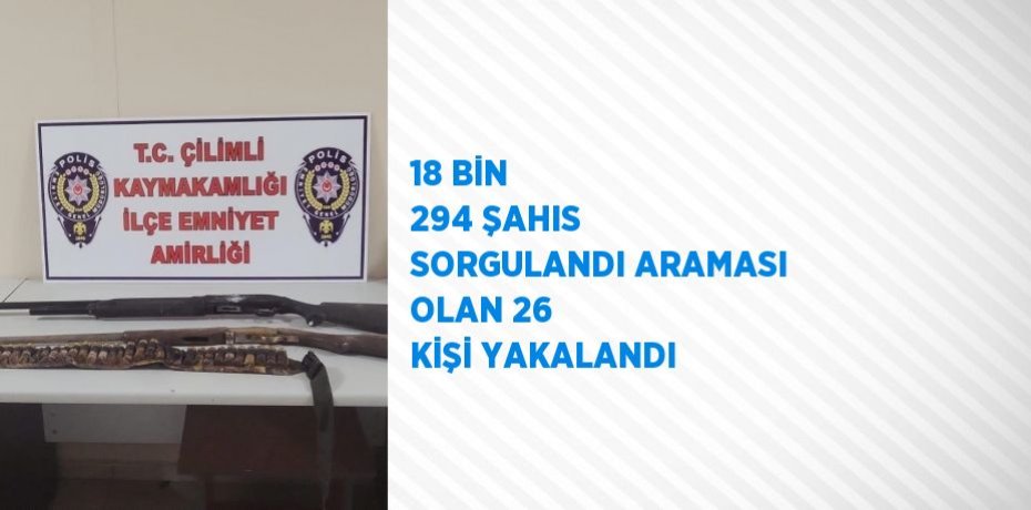 18 BİN 294 ŞAHIS SORGULANDI ARAMASI OLAN 26 KİŞİ YAKALANDI