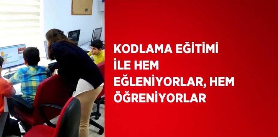 KODLAMA EĞİTİMİ İLE HEM EĞLENİYORLAR, HEM ÖĞRENİYORLAR