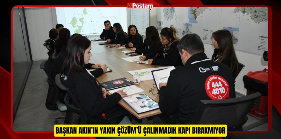 BAŞKAN AKIN’IN YAKIN ÇÖZÜM’Ü ÇALINMADIK KAPI BIRAKMIYOR